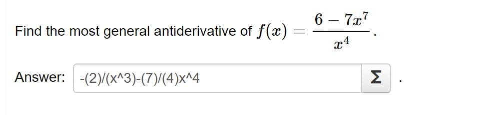 6 – 7æ7
Find the most general antiderivative of f(x)
x4
Answer: -(2)/(x^3)-(7)/(4)x^4
Σ

