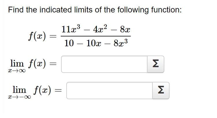 Find the indicated limits of the following function:
11x³ –
4x2 – 8x
-
-
f(x) =
10 – 10x – 8x3
lim f(x) =
Σ
lim f(x) :
Σ
x -0
