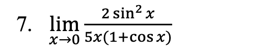 2 sin? x
7. lim
x→0 5x(1+cos x)
