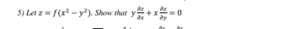 az
+ x
ax
az
5) Let z = f(x² – y²). Show that y
%3D
az
az
