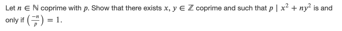 Let n E N coprime with p. Show that there exists x, y E Z coprime and such that p | x + ny- is and
only if (=) = 1.
