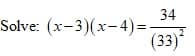 34
Solve: (x-3)(x- 4)=-
(33)*
