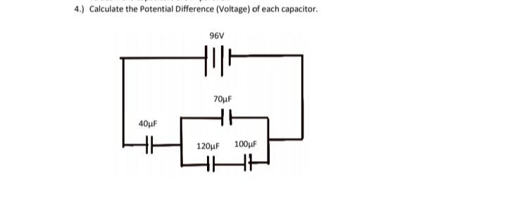 4.) Calculate the Potential Difference (Voltage) of each capacitor.
96V
70µF
40µF
120µF
100µF
