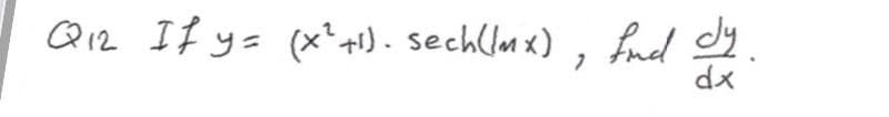 Q12 If y= (x² p1). sech(lmx) , fud dy.
dx
