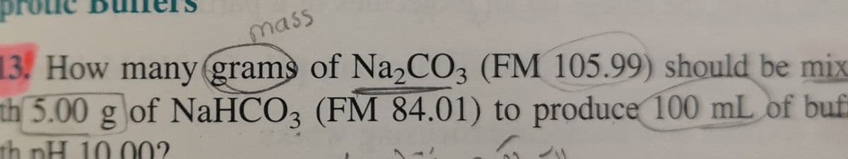 mass
13. How many grams of Na2CO3 (FM 105.99) should be mix
th 5.00 g of NaHCO3 (FM 84.01) to produce 100 mL of buf:
th nH 10 002
るハ
