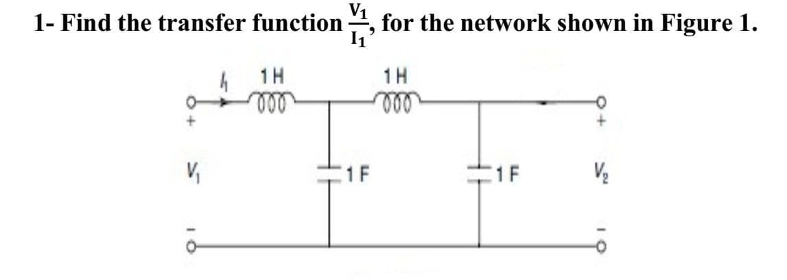 1- Find the transfer function, for the network shown in Figure 1.
1H
1H
ooo
voo
V₁
1F
V₂
1F