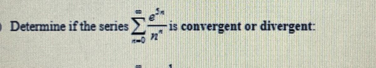 Determine if the series
Σ
is convergent or divergent: