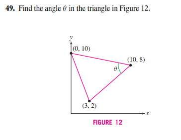 49. Find the angle 0 in the triangle in Figure 12.
(0, 10)
(10, 8)
(3, 2)
FIGURE 12
