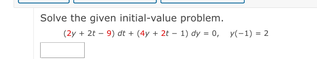 Solve the given initial-value problem.
(2y + 2t – 9) dt + (4y + 2t – 1) dy = 0, y(-1) = 2
