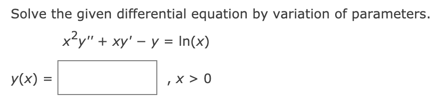 Solve the given differential equation by variation of parameters.
x²y" + xy' – y = In(x)
y(x) =
,X > 0
