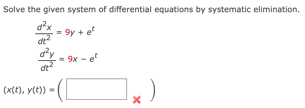Solve the given system of differential equations by systematic elimination.
d²x
9y + et
%3D
dt?
d?y
= 9x – et
dt2
(x(t), y(t))
