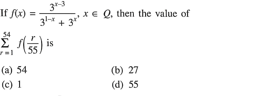 If f(x)
=
(2) 54
(c) 1
3x-3
3¹-x + 3x²
54
(55)
Σ. 15) is
r=1
xe Q, then the value of
E
(b) 27
(d) 55