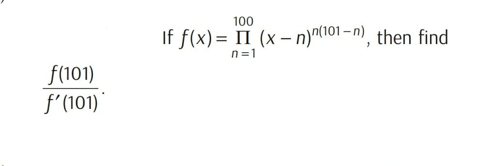 f(101)
f'(101)
100
If f(x)= II (x-n)n(101-n), then find
n=1