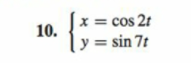 x =
cos 2t
10.
y = sin 7t
%3D
