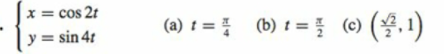 x = cos 2t
(a) 1 %3DD (b) 1%3D 3 (e) (올,1)
y = sin 4t
%3D
