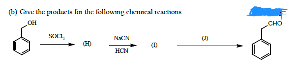 (b) Give the products for the following chemical reactions.
HO
SOCI,
CHO
NACN
(H)
(D
HCN
