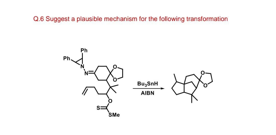 Q.6 Suggest a plausible mechanism for the following transformation
Ph
Ph
BuzSnH
AIBN
SMe
