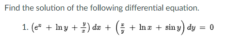 Find the solution of the following differential equation.
1. (e* + Iny + ) da + ( + In æ + sin y) dy

