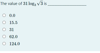 The value of 31 log; v3 is
O 0.0
O 15.5
O 31
O 62.0
O 124.0
