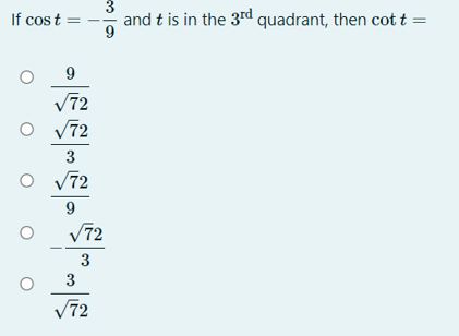 If cos t
3
and t is in the 3rd quadrant, then cott =
9
V72
V72
3
V72
9
V72
3
3
V72
