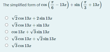 The simplified form of cos ( - 13x) + sin ( + 13x
6
V2 cos 13x + 2 sin 13x
O v3 cos 13x + sin 13x
cos 13x + V3 sin 13x
O V3 cos 13x + v2 sin 13x
O v3 cos 13
