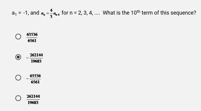 4
a₁ = -1, and ₁=₁ for n = 2, 3, 4, .... What is the 10th term of this sequence?
O
O
65536
6561
262144
19683
65536
6561
262144
19683