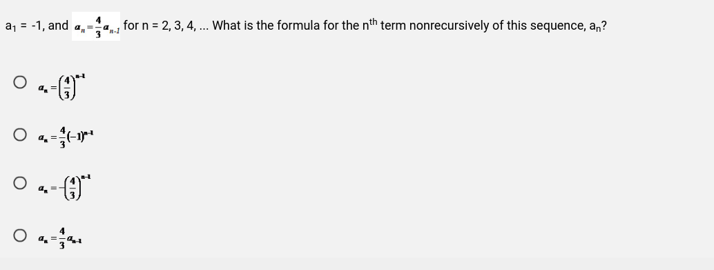 4
a₁ = -1, and ₁=₁ for n = 2, 3, 4, ... What is the formula for the nth term nonrecursively of this sequence, an?
3
0
-G)*
· (9)*