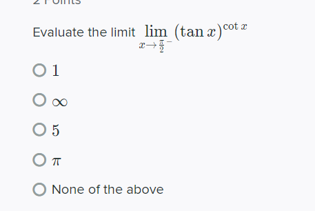 Evaluate the limit lim (tan x)ot a
O 1
O 5
O None of the above
