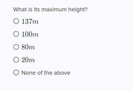 What is its maximum height?
O 137m
O 100m
O 80m
O 20m
O None of the above
