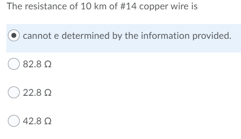 The resistance of 10 km of #14 copper wire is
cannot e determined by the information provided.
82.8 2
22.8 Q
42.8 2
