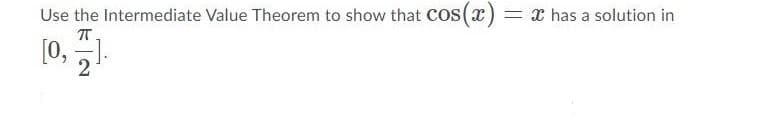 Use the Intermediate Value Theorem to show that CoS(x) = x has a solution in
[0, 1.
