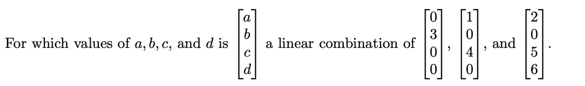 [2
а
For which values of a, b, c, and d is
3
a linear combination of
and
4
6
