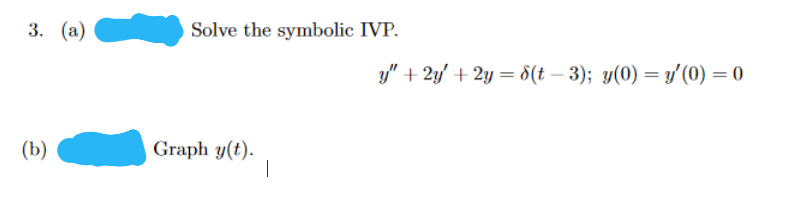 3. (а)
Solve the symbolic IVP.
y" + 2y/ + 2y = 8(t – 3); y(0) = y'(0) = 0
(b)
Graph y(t).
