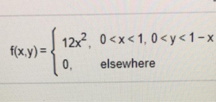 12x?, 0<x<1, 0 <y<1-x
f(x.y) =
0,
elsewhere
