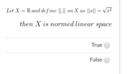 Let X = Rand def ine ||-|| on X as ||r|| = V2
then X is normed linear space
True
False

