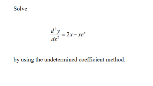 Solve
d²y
2х-хе"
dx
by using the undetermined coefficient method.
