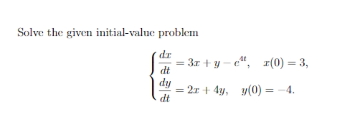 Solve the given initial-value problem
dr
= 3x + y – e", r(0) = 3,
dt
|3D
dy
= 2x + 4y, y(0) = -4.
dt
%3D
