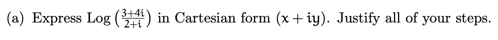 3+4i
(a) Express Log (34)
2+i
in Cartesian form (x+iy). Justify all of your steps.