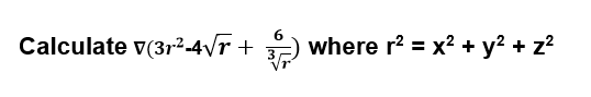 Calculate v(3r²-4/r +
) where r? = x² + y? + z?
