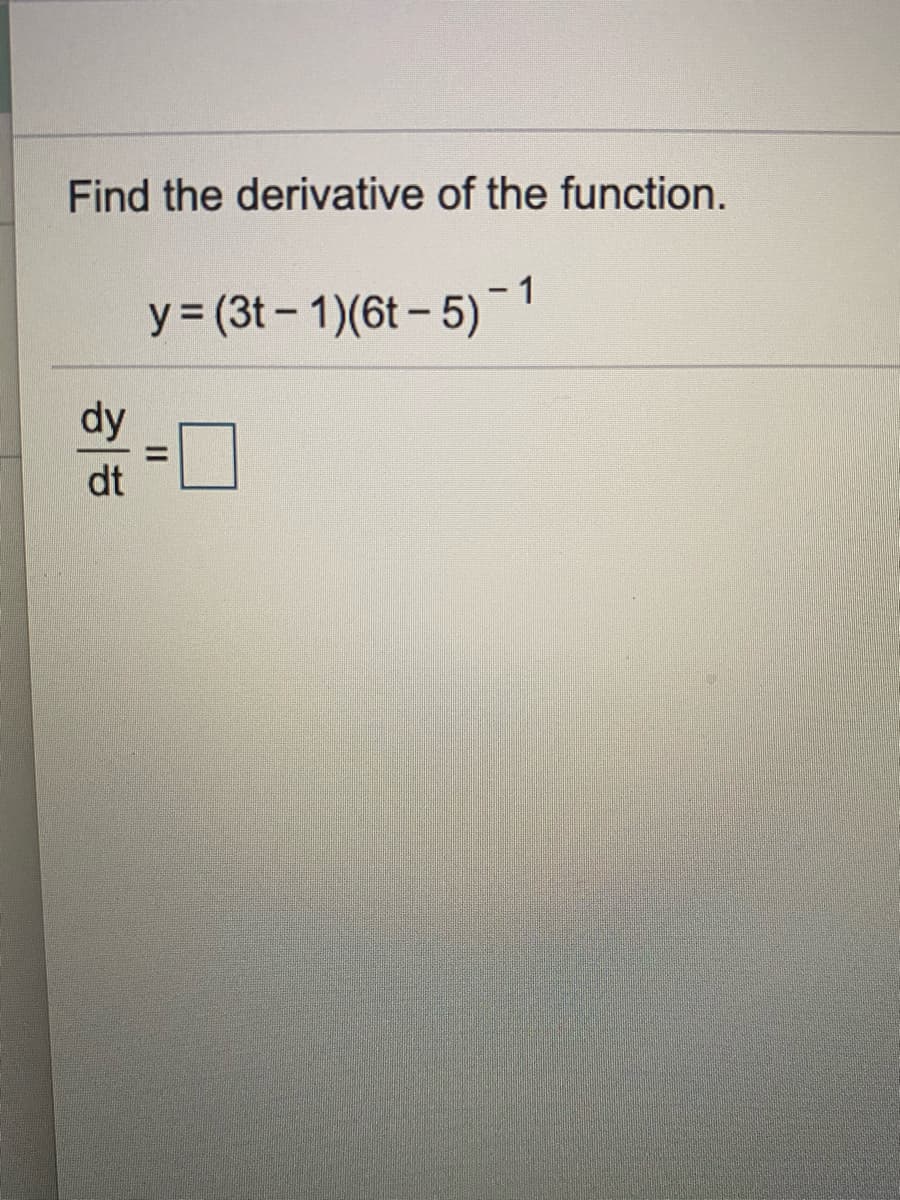 Find the derivative of the function.
y= (3t- 1)(6t - 5)
dy
dt
