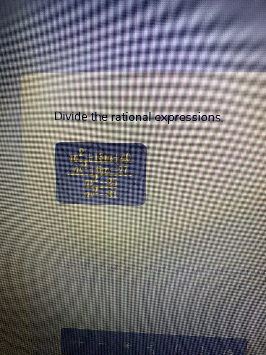 Divide the rational expressions.
m+13m+40
