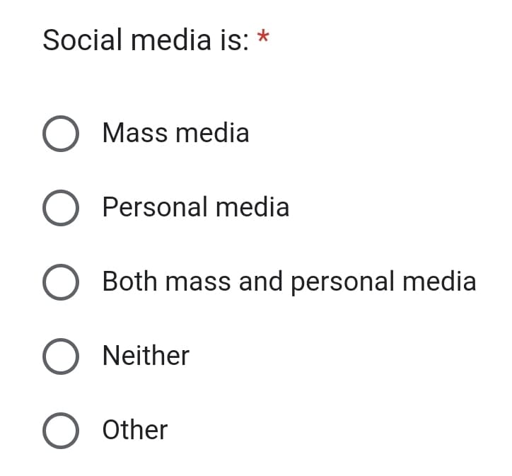 Social media is: *
O Mass media
O Personal media
O Both mass and personal media
O Neither
O Other