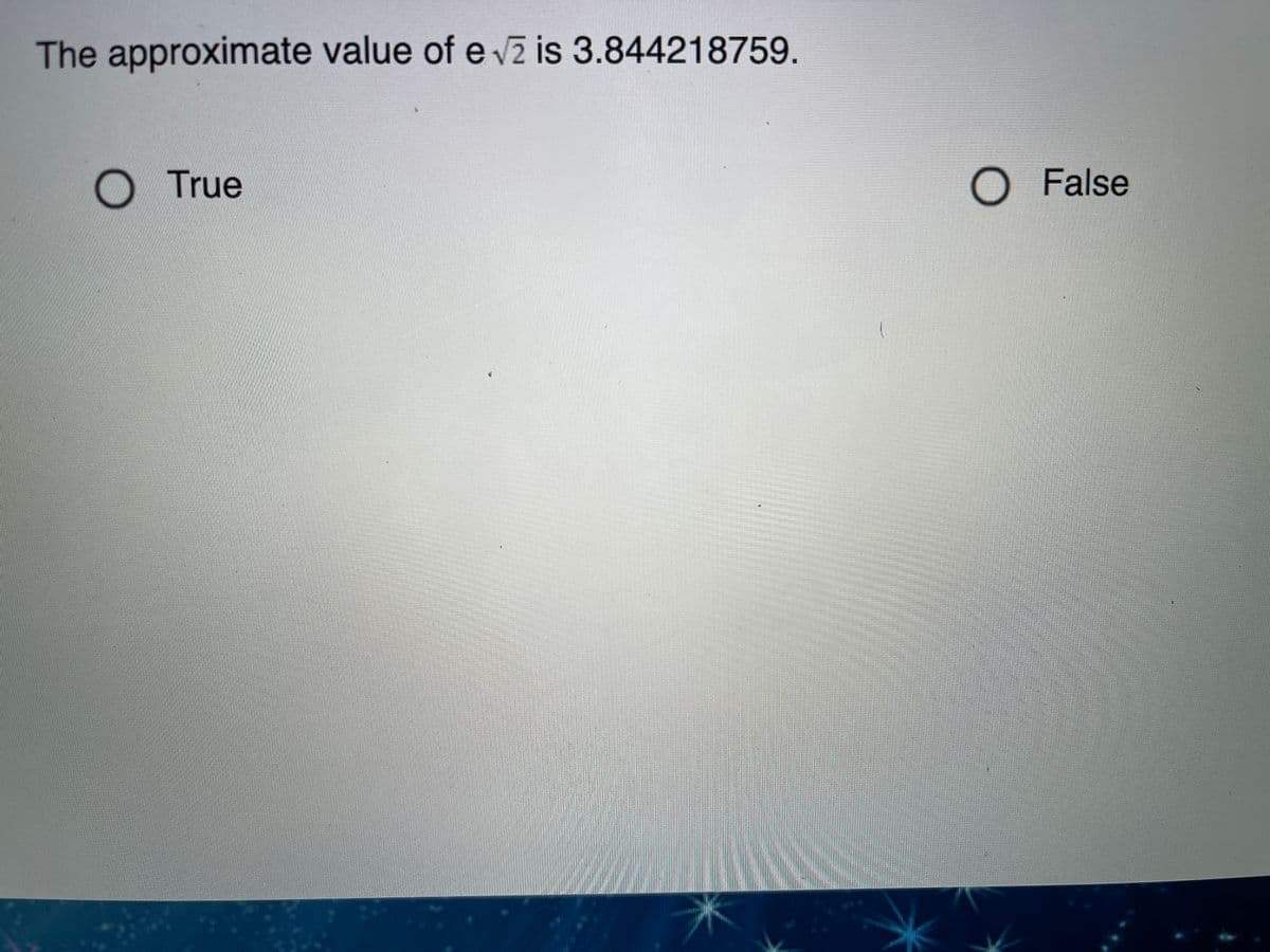 The approximate value of e vz is 3.844218759.
O True
O False
