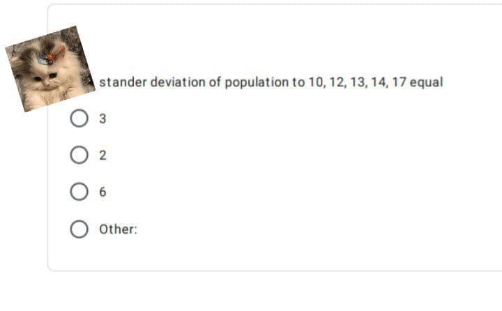 stander deviation of population to 10, 12, 13, 14, 17 equal
3
O 2
Other:

