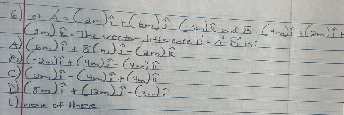 ->
Let A=
土
%3D
土
%3D
am) R. The A-B is:
vector difference D=
土
ナ
DCom)î + Ciam) ĵ-Comm) î
E)none of these
