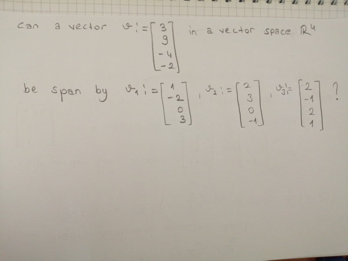 can
a vector
in a vector space R
-4
be span by oi=
2.
-1
2
