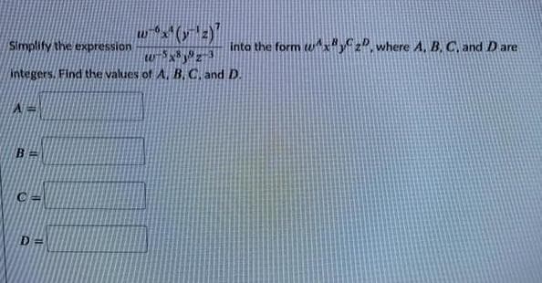 Simplify the expression
inta the form wx"zP, where A, B, C, and Đ are
w z
Integers. Find the values of A, B.C. and D.
D3D
