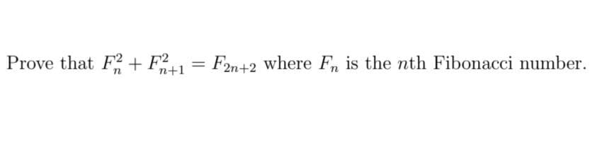 Prove that F + F
?
= F2n+2 where F, is the nth Fibonacci number.
n+1
