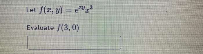 Let f(r, y)
= ex³
Evaluate f(3, 0)
