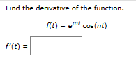 Find the derivative of the function.
f(t) = et cos(nt)
f'(t) =